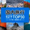 【2025年最新版】国内旅行おすすめスポットTOP30｜エリア別・目的別まとめ