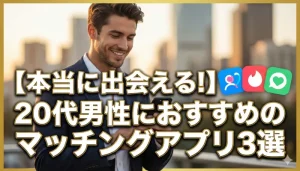 【本当に出会える！】20代男性におすすめのマッチングアプリ3選のタイトルアイキャッチ画像